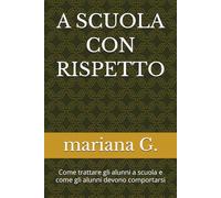 A SCUOLA CON RISPETTO: Come trattare gli alunni a scuola e come gli alunni devono comportarsi