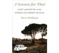 Steve Hoffman – A Season for That: Lost and Found in the Other Southern France