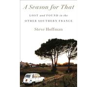 Steve Hoffman – A Season for That: Lost and Found in the Other Southern France