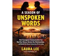 A Season of Unspoken Words: How Courageous Communication Can Heal Our Silence, Restore Our Relationships, and Rebuild the Human Connections We Are Losing