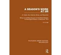 A Season's Work At Ur, Al-'ubaid, Abu Shahrain-Eridu-And Elsewhere Being An Unofficial Account Of The British Museum Archaeological Mission To Babyl
