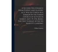 A Second Deliverance From Popery And Slavery, As It Was Set Forth In A Sermon In The Parish Church Of Sutton In Surrey, Sept. 19, 1714, Being The Firs
