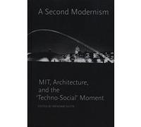 A Second Modernism: MIT, Architecture, and the 'Techno-Social' Moment - [Livre en VO] Arindam Dutta, Stephanie Marie Tuerk, Michael Kubo, Jennifer Yeesue Chuong, Irina Chernyakova (Auteur)