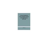 A Second Supplement To The Catalogue Of Books In The Signet Library 1882-1887 With A Subject Index To The Whole Catalogue