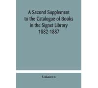 A Second Supplement To The Catalogue Of Books In The Signet Library 1882-1887 With A Subject Index To The Whole Catalogue