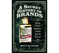 A Secret History of Brands: The Dark and Twisted Beginnings of the Brand Names We Know and Love