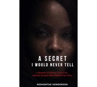A Secret I Would Never Tell: A Story of Survival, Faith, and Becoming
