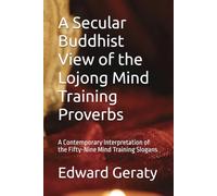 A Secular Buddhist View of the Lojong Mind Training Proverbs: A Contemporary Interpretation of the Fifty-Nine Mind Training Slogans