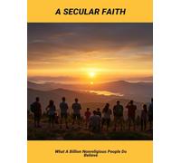 A Secular Faith: What A Billion Nonreligious People Do Believe