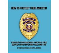 A SECURITY PROFESSIONAL'S FIELD GUIDE OF SIMPLY EXPLAINED TOOLS AND TIPS: HOW TO PROTECT THEIR ASS(ETS)