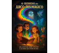 A Segredo do Arco-Íris Mágico: Uma aventura sobre amizade e das cores que vivem em nós