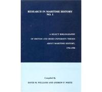 A Select Bibliography of British and Irish University Theses about Maritime History 17921990 by Edited by David M Williams & Edited by Andrew P White International Maritime Economic History Associatio