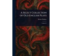 A Select Collection of Old English Plays