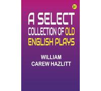 A Select Collection of Old English Plays