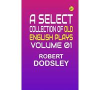 A Select Collection of Old English Plays Volume 01