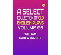 A Select Collection of Old English Plays Volume 03