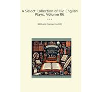 A Select Collection of Old English Plays, Volume 06