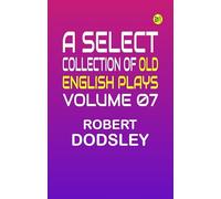 A Select Collection of Old English Plays Volume 07