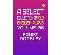 A Select Collection of Old English Plays Volume 08