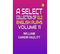 A Select Collection of Old English Plays Volume 11