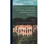 A Select Collection Of Views And Ruins In Rome And Its Vicinity