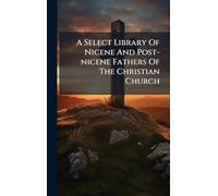 A Select Library Of Nicene And Post-nicene Fathers Of The Christian Church
