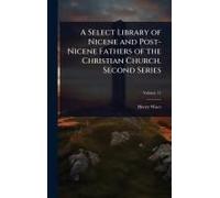 A Select Library Of Nicene And Post-Nicene Fathers Of The Christian Church. Second Series