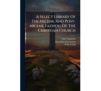 A Select Library Of The Nicene And Post-Nicene Fathers Of The Christian Church