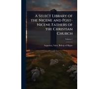 A Select Library Of The Nicene And Post-Nicene Fathers Of The Christian Church