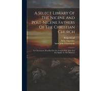 A Select Library Of The Nicene And Post-Nicene Fathers Of The Christian Church: St. Chrysostom: Homilies On The Gospel Of St. John And The Epistle To