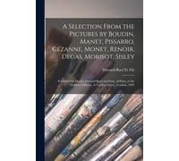 A Selection From The Pictures By Boudin, Manet, Pissarro, Cézanne, Monet, Renoir, Degas, Morisot, Sisley: Exhibited By Messrs. Durand-Ruel And Sons, O