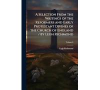 A Selection From the Writings of the Reformers and Early Protestant Divines of the Church of England / by Legh Richmond