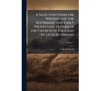 A Selection From the Writings of the Reformers and Early Protestant Divines of the Church of England / by Legh Richmond