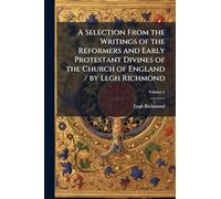 A Selection From the Writings of the Reformers and Early Protestant Divines of the Church of England / by Legh Richmond
