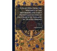 A Selection From the Writings of the Reformers and Early Protestant Divines of the Church of England / by Legh Richmond
