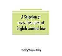 A Selection Of Cases Illustrative Of English Criminal Law