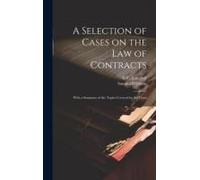 A Selection Of Cases On The Law Of Contracts: With A Summary Of The Topics Covered By The Cases