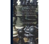 A Selection Of Games At Chess, Actually Played In London, By The Late Alexander Mcdonnell, The Best English Player With His Principal Contemporaries: