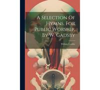 A Selection Of Hymns, For Public Worship, By W. Gadsby
