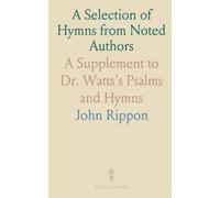 A Selection of Hymns from Noted Authors: A Supplement to Dr. Watts's Psalms and Hymns
