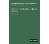 A Selection of Leading Cases in Equity with Notes: Vol. 1 - Part 1