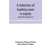 A selection of leading cases in equity with notes Volume I - Frederick Thomas White - Alpha Editions - Livre en Anglais Frederick Thomas WhiteFrederick Thomas White (Auteur)