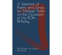 A Selection of Poems and Songs for Michael Slater on the Occassion of His 80th Birthday