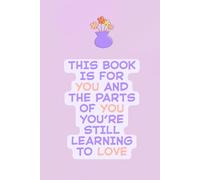 A Self-Compassion Lined Journal for Healing and Growth: This Book Is for You-and the Parts of You You’re Still Learning to Love | Lined Notebook for ... Emotional Processing | 6" x 9" | 120 Pages