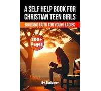 A Self Help Book for Christian Teen Girls: Building Faith and Confidence for Young Ladies
