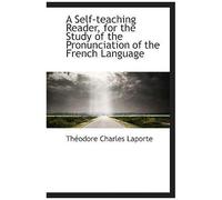 A Self-Teaching Reader, For The Study Of The Pronunciation Of The French Language