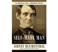 A SelfMade Man The Political Life of Abraham Lincoln Vol. I 18091849 by Sidney Blumenthal Sidney Blumenthal, (Auteur)