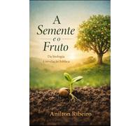 A SEMENTE E O FRUTO: Da biologia à revelação bíblica