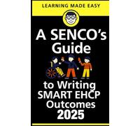 A SENCO's Guide to Writing Smart EHCP Outcomes: Empowering SENCOs to write outcomes that change lives - not just tick boxes