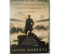 A Sense of the World: How a Blind Man Became History's Greatest Traveler